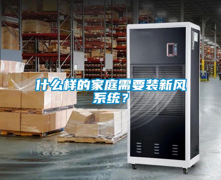 什么樣的家庭需要裝新風(fēng)系統(tǒng)？