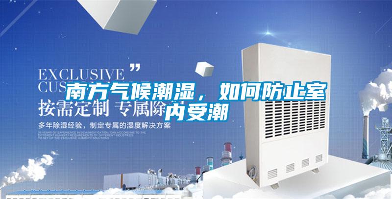 南方氣候潮濕，如何防止室內受潮