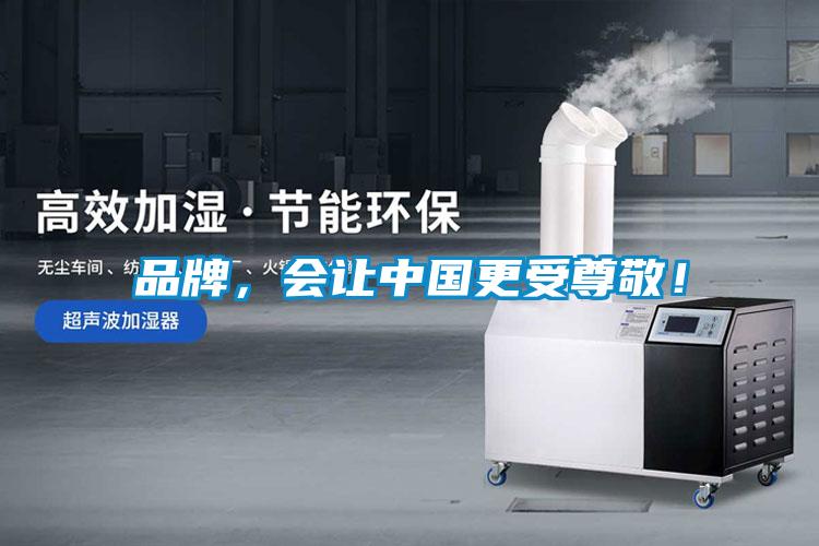 品牌，會(huì)讓中國(guó)更受尊敬！