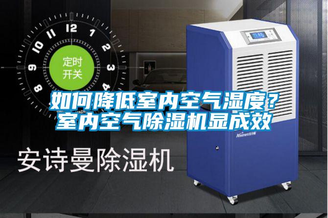如何降低室內(nèi)空氣濕度？室內(nèi)空氣除濕機顯成效