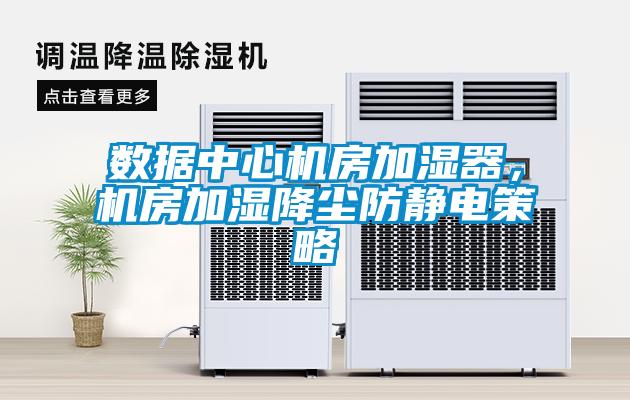數據中心機房加濕器，機房加濕降塵防靜電策略
