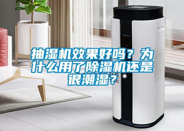 抽濕機效果好嗎？為什么用了除濕機還是很潮濕？