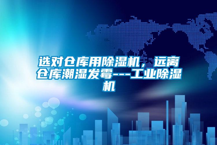 選對倉庫用除濕機，遠離倉庫潮濕發霉---工業除濕機