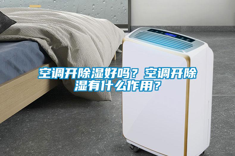 空調開除濕好嗎？空調開除濕有什么作用？