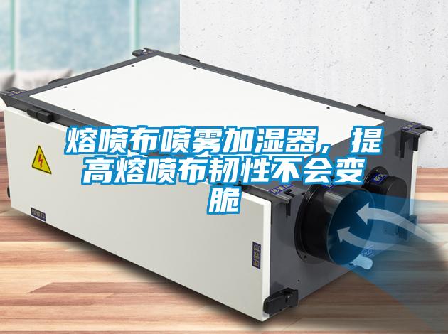 熔噴布噴霧加濕器，提高熔噴布韌性不會變脆