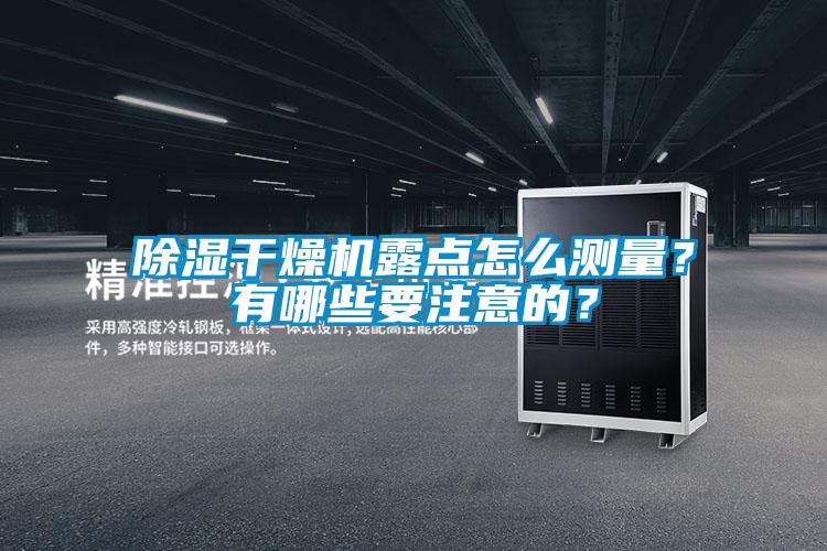 除濕干燥機露點怎么測量？有哪些要注意的？