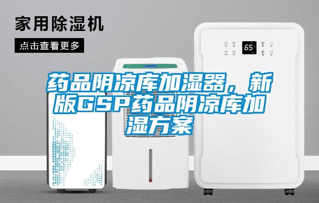 藥品陰涼庫(kù)加濕器，新版GSP藥品陰涼庫(kù)加濕方案