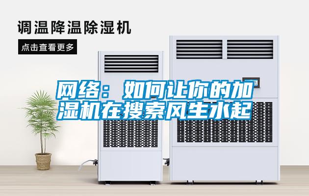 網(wǎng)絡(luò)：如何讓你的加濕機在搜索風(fēng)生水起