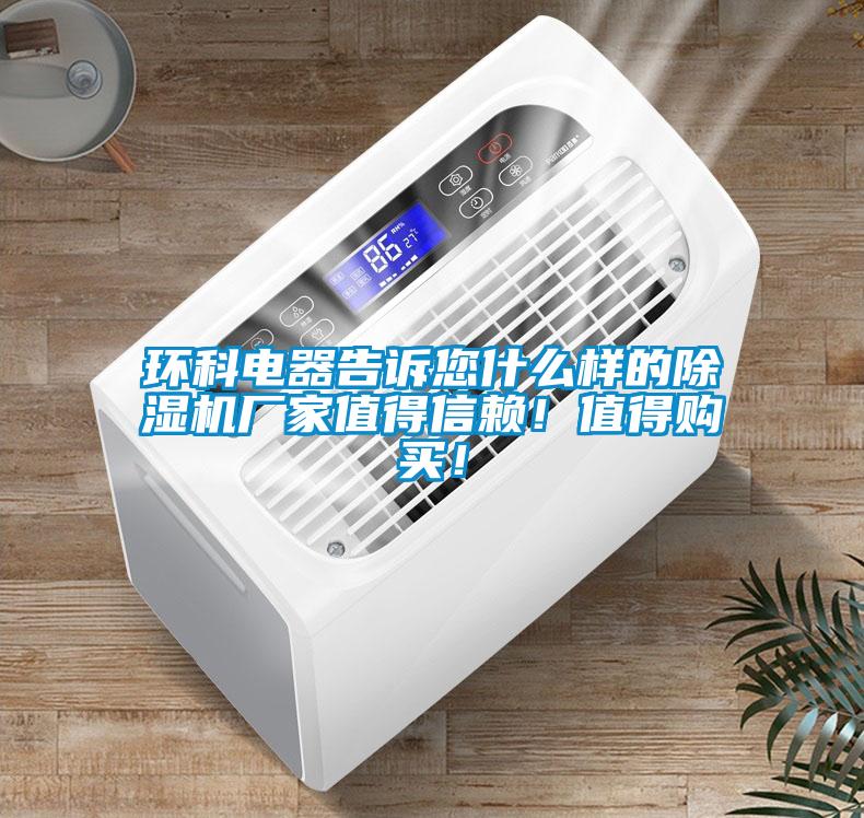環科電器告訴您什么樣的除濕機廠家值得信賴！值得購買！