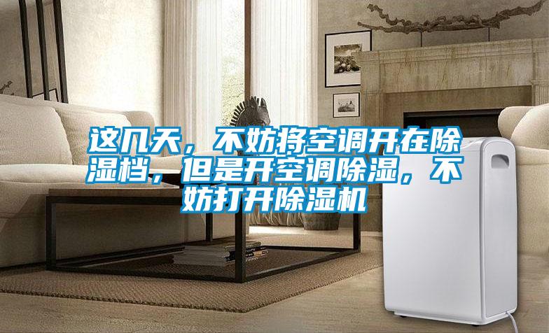 這幾天，不妨將空調開在除濕檔，但是開空調除濕，不妨打開除濕機