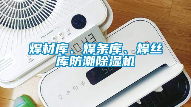 焊材庫、焊條庫、焊絲庫防潮除濕機