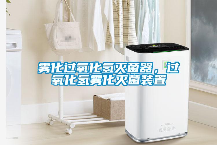 霧化過(guò)氧化氫滅菌器，過(guò)氧化氫霧化滅菌裝置
