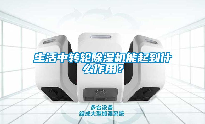 生活中轉輪除濕機能起到什么作用？
