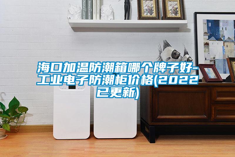 海口加溫防潮箱哪個牌子好-工業(yè)電子防潮柜價(jià)格(2022已更新)