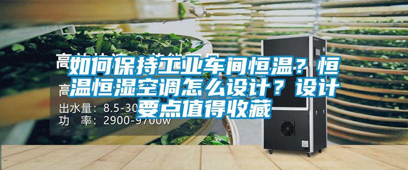 如何保持工業車間恒溫？恒溫恒濕空調怎么設計？設計要點值得收藏