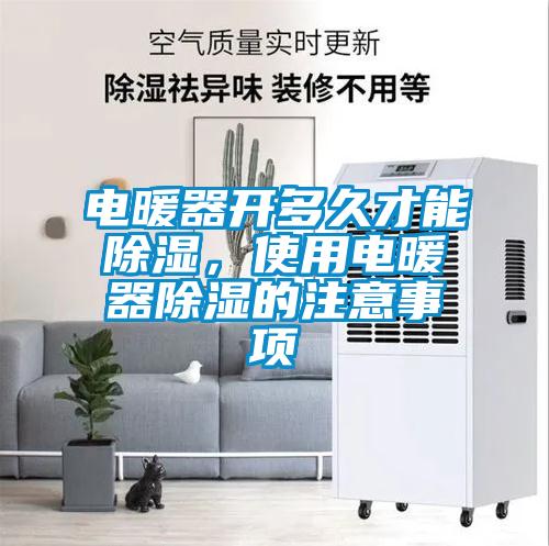 電暖器開多久才能除濕，使用電暖器除濕的注意事項(xiàng)