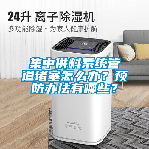 集中供料系統(tǒng)管道堵塞怎么辦？預(yù)防辦法有哪些？