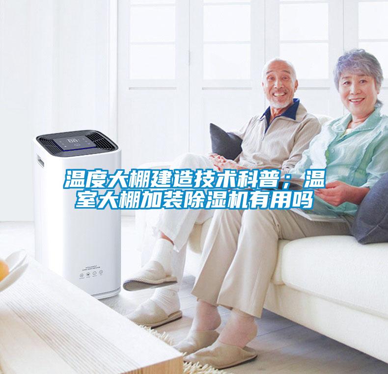 溫度大棚建造技術科普；溫室大棚加裝除濕機有用嗎