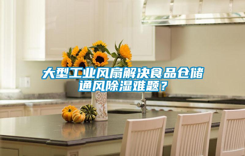 大型工業風扇解決食品倉儲通風除濕難題？