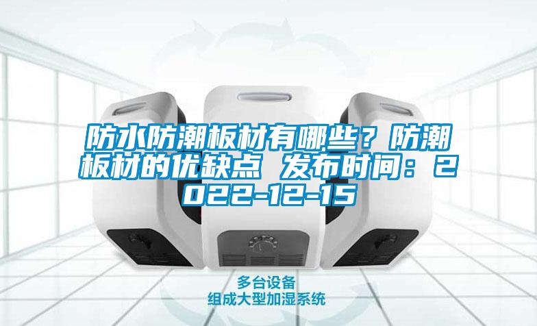 防水防潮板材有哪些？防潮板材的優缺點 發布時間：2022-12-15
