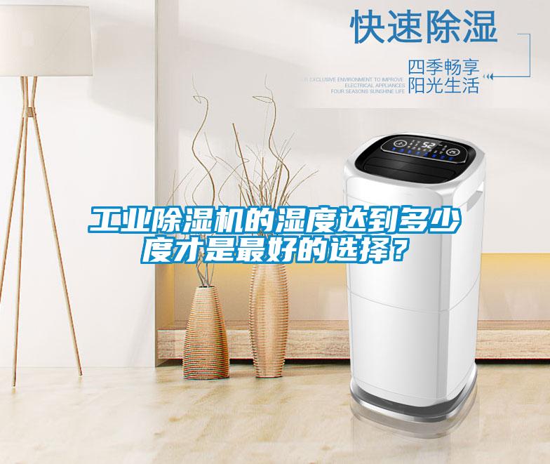 工業除濕機的濕度達到多少度才是最好的選擇？