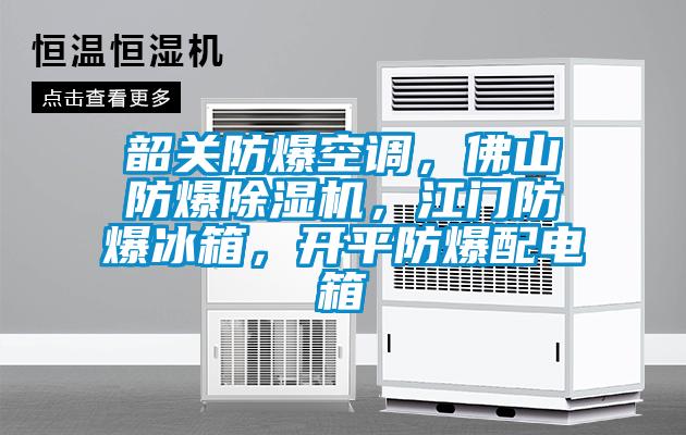 韶關防爆空調，佛山防爆除濕機，江門防爆冰箱，開平防爆配電箱
