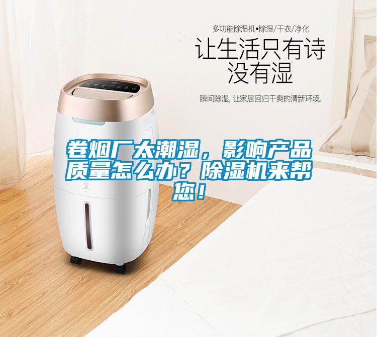 卷煙廠太潮濕，影響產品質量怎么辦？除濕機來幫您！