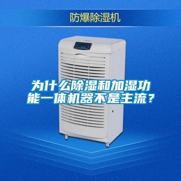 為什么除濕和加濕功能一體機(jī)器不是主流？