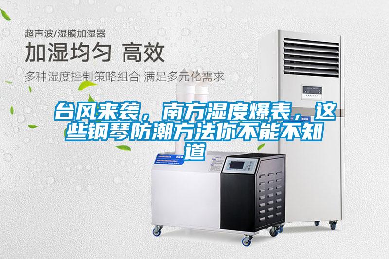 臺(tái)風(fēng)來(lái)襲，南方濕度爆表，這些鋼琴防潮方法你不能不知道