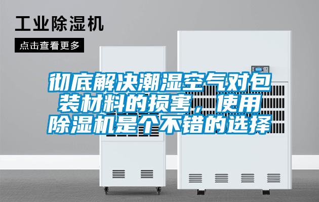徹底解決潮濕空氣對包裝材料的損害，使用除濕機是個不錯的選擇