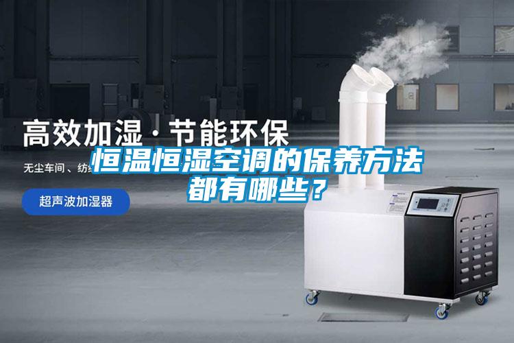 恒溫恒濕空調的保養方法都有哪些？