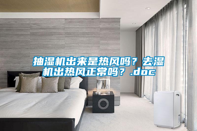 抽濕機(jī)出來是熱風(fēng)嗎？去濕機(jī)出熱風(fēng)正常嗎？.doc