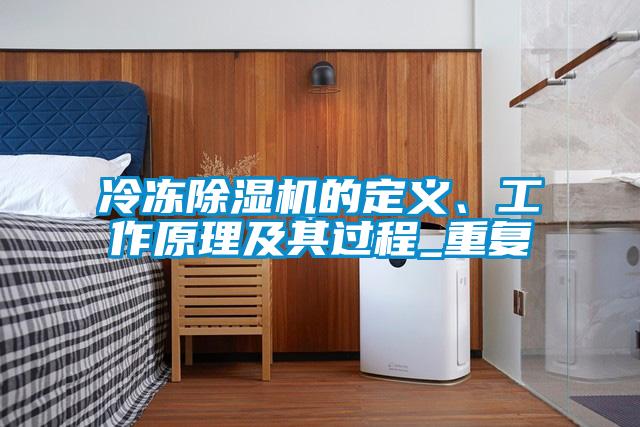 冷凍除濕機的定義、工作原理及其過程_重復