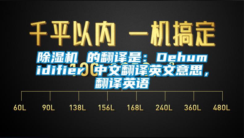 除濕機 的翻譯是：Dehumidifier 中文翻譯英文意思，翻譯英語