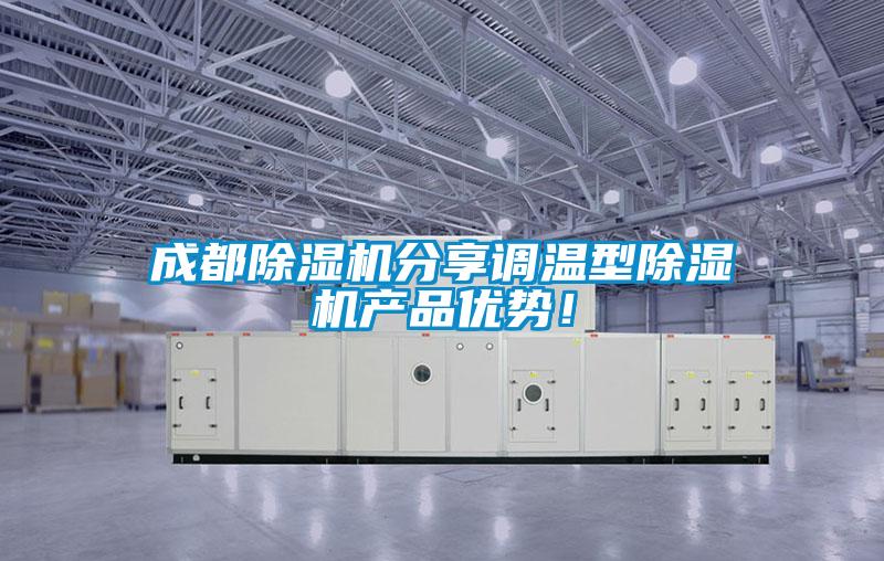 成都除濕機分享調(diào)溫型除濕機產(chǎn)品優(yōu)勢！