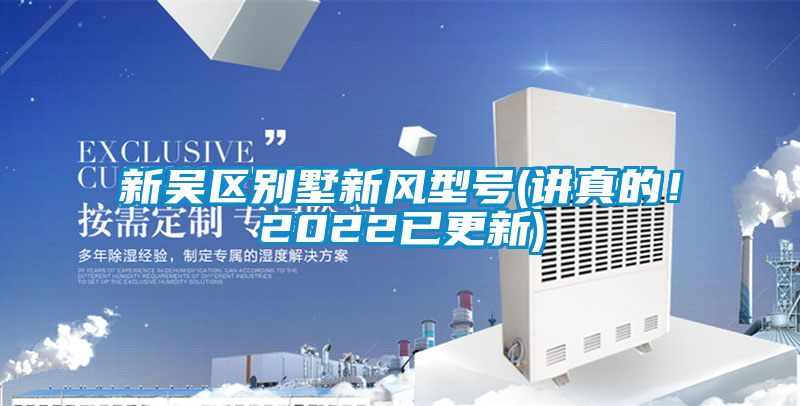 新吳區(qū)別墅新風(fēng)型號(講真的！2022已更新)