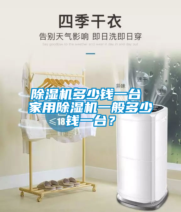 除濕機(jī)多少錢一臺(tái) 家用除濕機(jī)一般多少錢一臺(tái)？