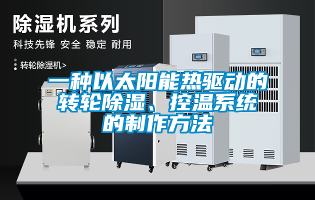 一種以太陽能熱驅動的轉輪除濕、控溫系統的制作方法