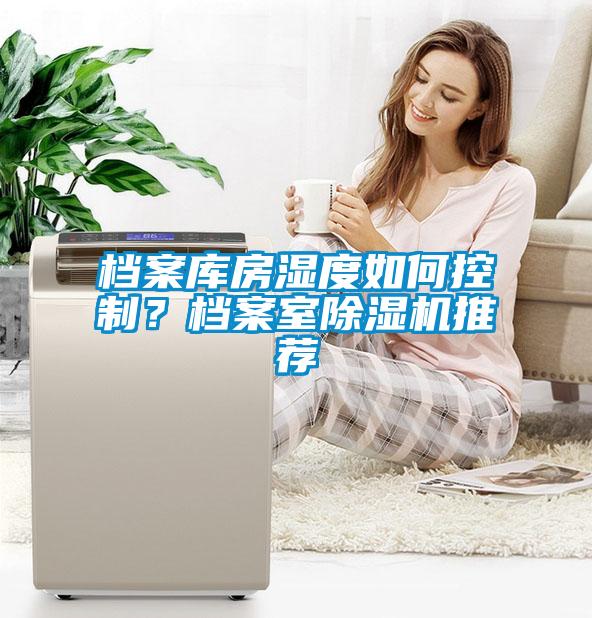 檔案庫房濕度如何控制？檔案室除濕機推薦
