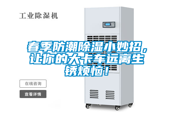 春季防潮除濕小妙招，讓你的大卡車遠離生銹煩惱！