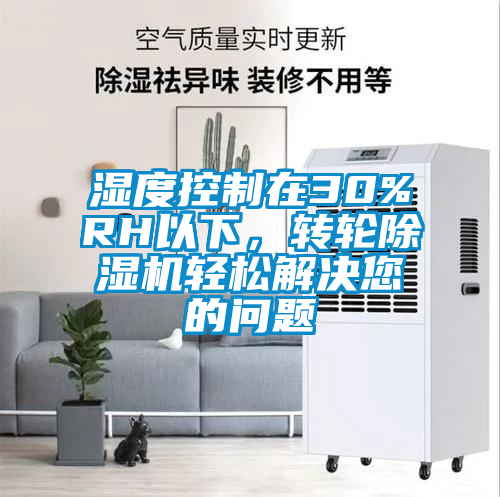 濕度控制在30%RH以下，轉輪除濕機輕松解決您的問題