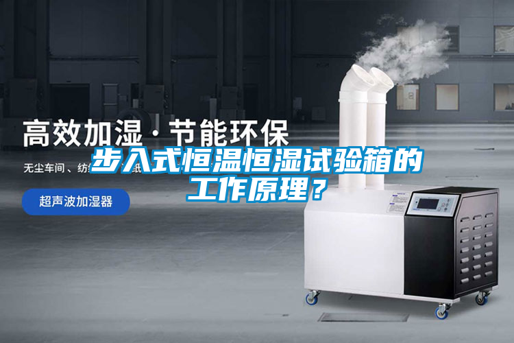 步入式恒溫恒濕試驗箱的工作原理？