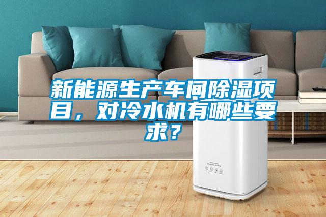 新能源生產(chǎn)車間除濕項目，對冷水機有哪些要求？