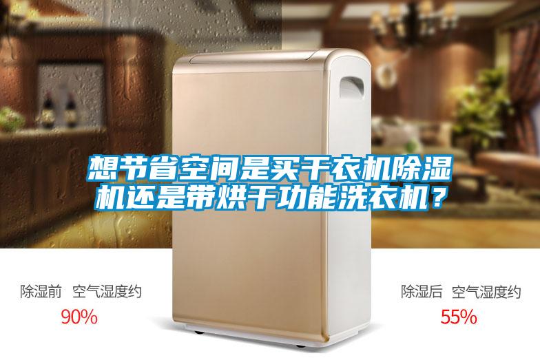 想節(jié)省空間是買干衣機(jī)除濕機(jī)還是帶烘干功能洗衣機(jī)？