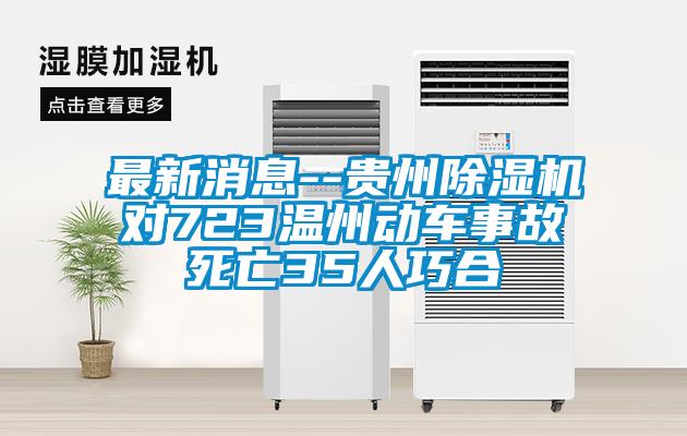 最新消息--貴州除濕機(jī)對723溫州動(dòng)車事故死亡35人巧合