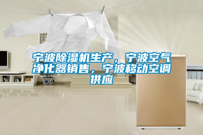 寧波除濕機生產，寧波空氣凈化器銷售，寧波移動空調供應