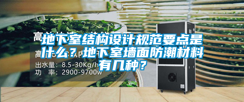 地下室結構設計規范要點是什么？地下室墻面防潮材料有幾種？