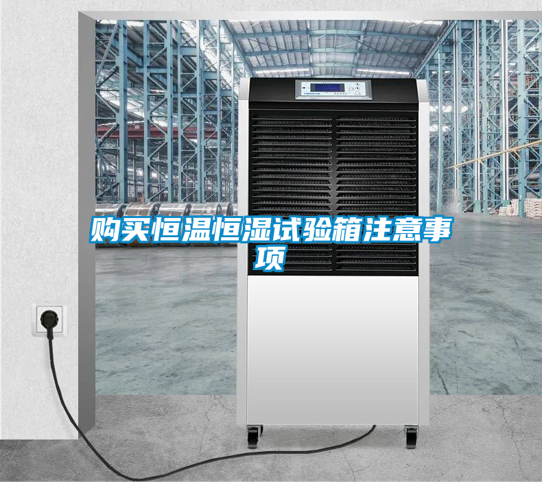 購買恒溫恒濕試驗(yàn)箱注意事項(xiàng)