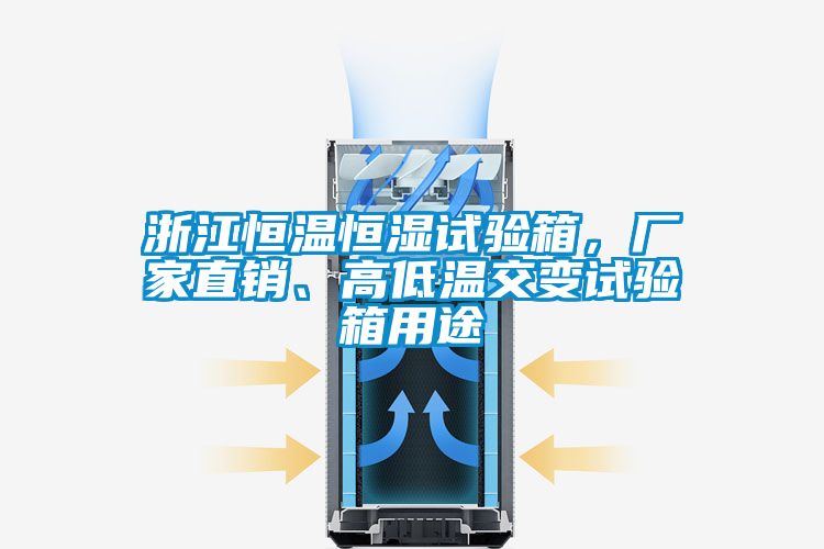 浙江恒溫恒濕試驗箱，廠家直銷、高低溫交變試驗箱用途