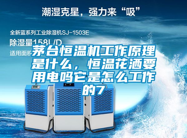 茅臺恒溫機(jī)工作原理是什么，恒溫花灑要用電嗎它是怎么工作的7